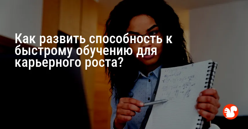 Как развить способность к быстрому обучению для карьерного роста?