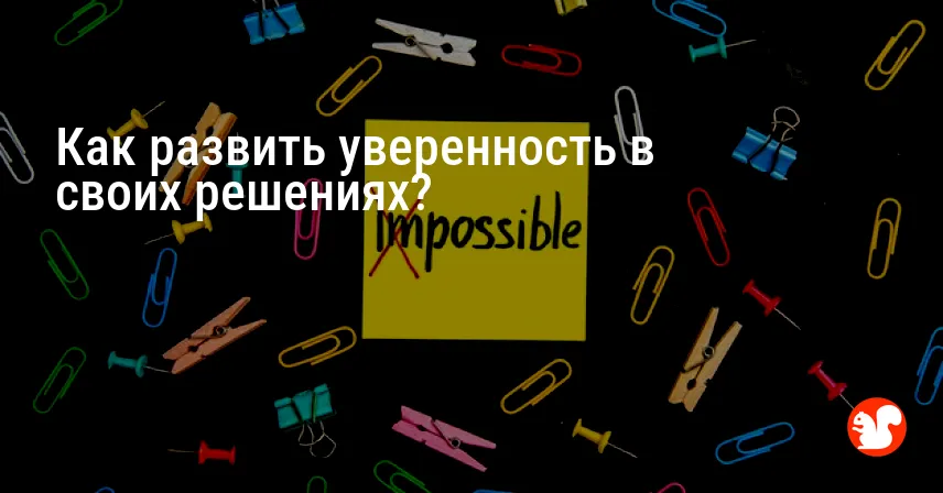 Как развить уверенность в своих решениях?