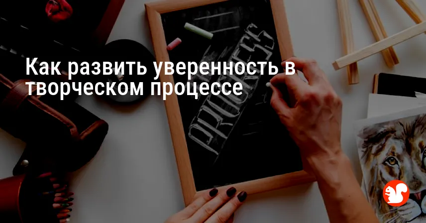 Как развить уверенность в творческом процессе