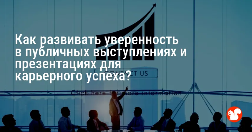Как развивать уверенность в публичных выступлениях и презентациях для карьерного успеха?