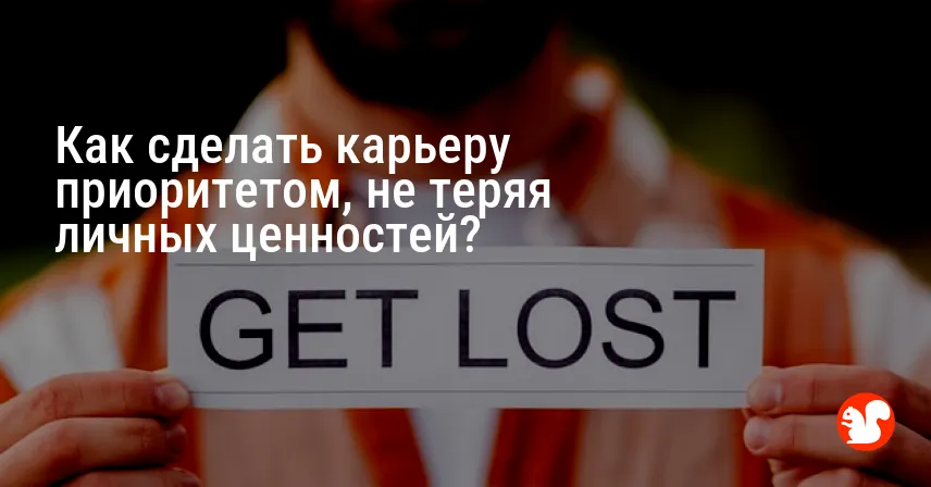 Как сделать карьеру приоритетом, не теряя личных ценностей?