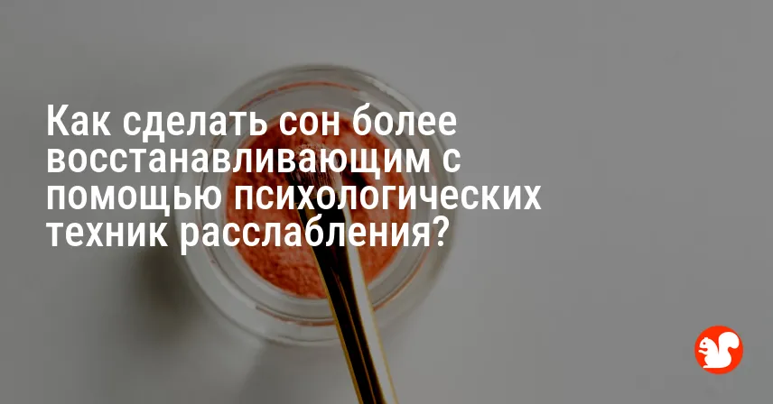 Как сделать сон более восстанавливающим с помощью психологических техник расслабления?