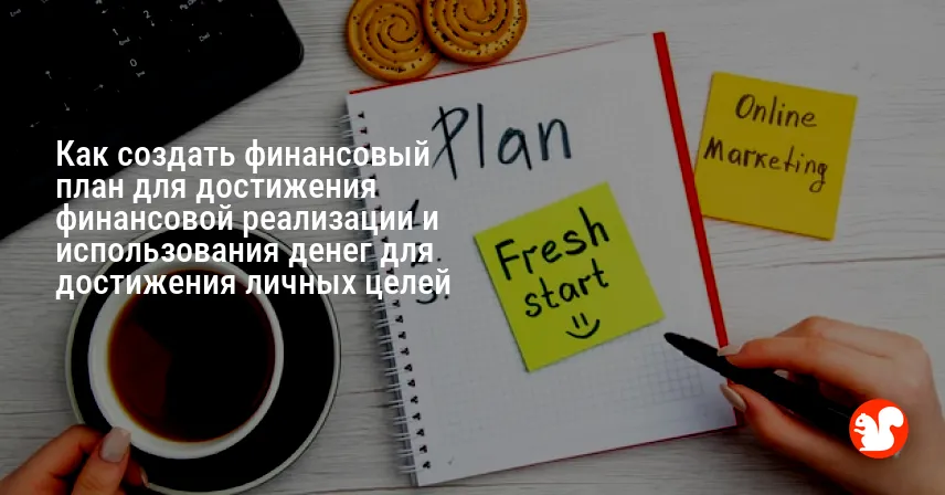Как создать финансовый план для достижения финансовой реализации и использования денег для достижения личных целей