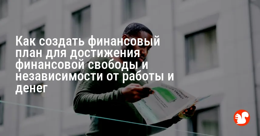 Как создать финансовый план для достижения финансовой свободы и независимости от работы и денег