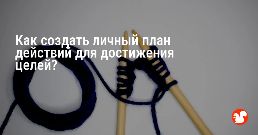 Как создать личный план действий для достижения целей?