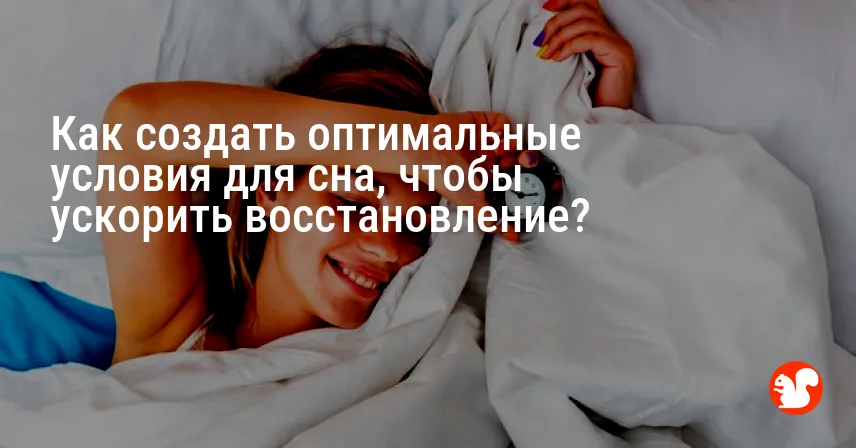 Как создать оптимальные условия для сна, чтобы ускорить восстановление?