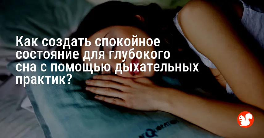 Как создать спокойное состояние для глубокого сна с помощью дыхательных практик?