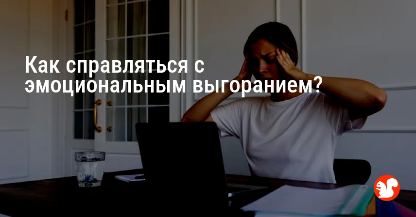 Как справляться с эмоциональным выгоранием?