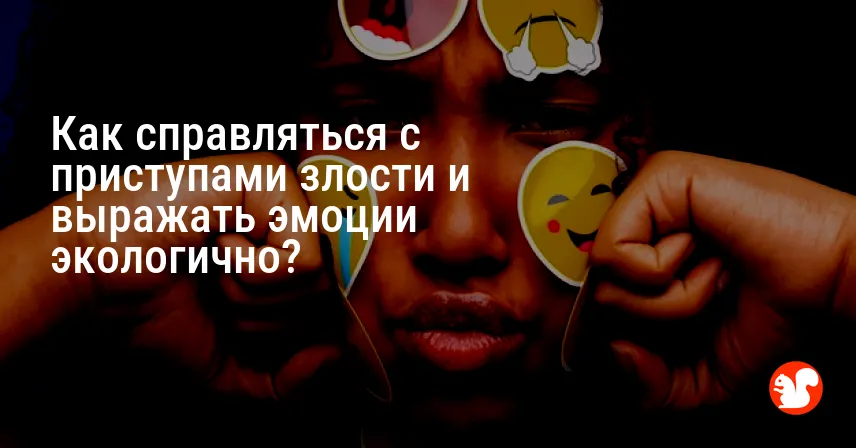 Как справляться с приступами злости и выражать эмоции экологично?