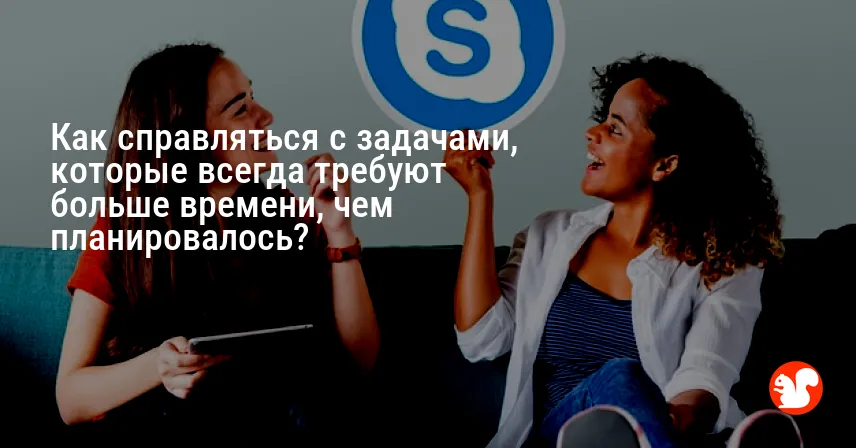 Как справляться с задачами, которые всегда требуют больше времени, чем планировалось?