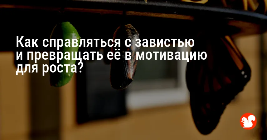 Как справляться с завистью и превращать её в мотивацию для роста?