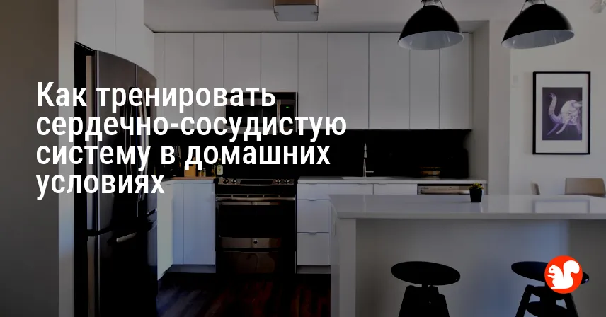 Как тренировать сердечно-сосудистую систему в домашних условиях