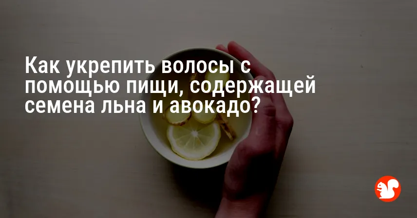 Как укрепить волосы с помощью пищи, содержащей семена льна и авокадо?
