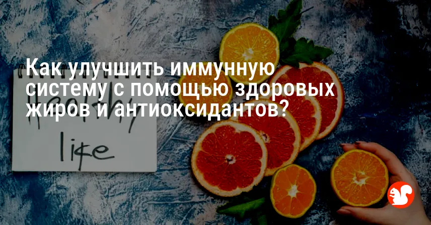 Как улучшить иммунную систему с помощью здоровых жиров и антиоксидантов?