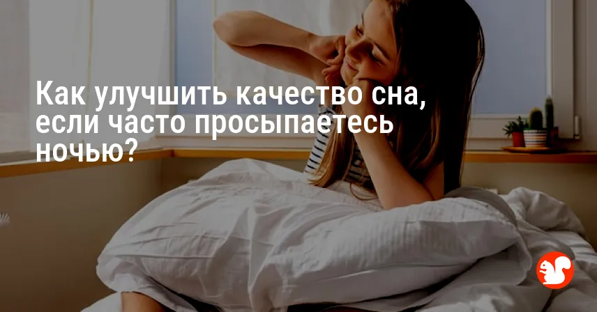 Как улучшить качество сна, если часто просыпаетесь ночью?