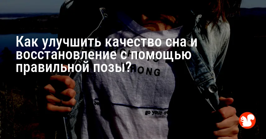 Как улучшить качество сна и восстановление с помощью правильной позы?