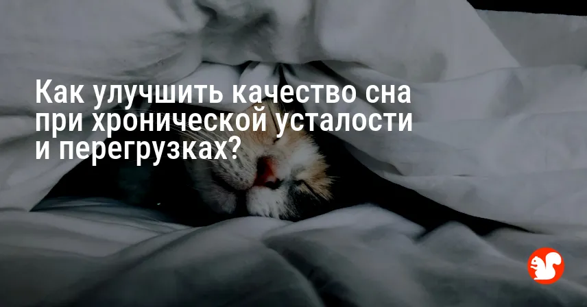 Как улучшить качество сна при хронической усталости и перегрузках?