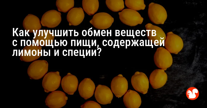 Как улучшить обмен веществ с помощью пищи, содержащей лимоны и специи?