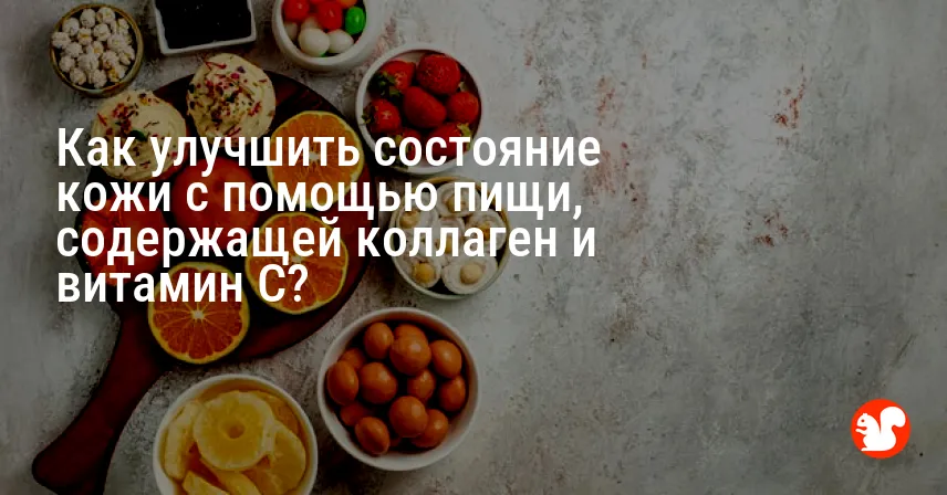 Как улучшить состояние кожи с помощью пищи, содержащей коллаген и витамин C?