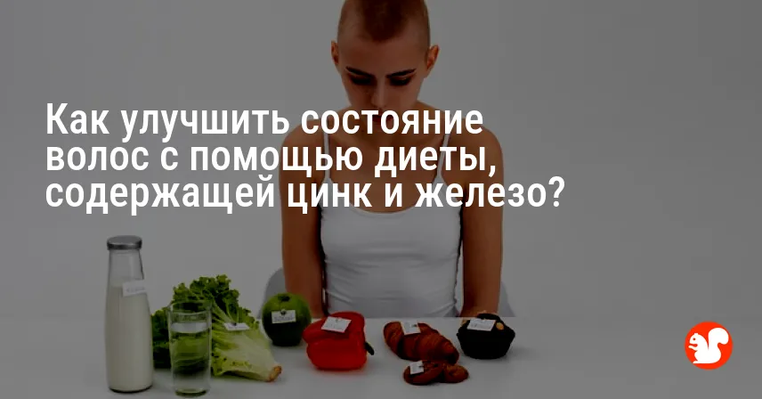 Как улучшить состояние волос с помощью диеты, содержащей цинк и железо?