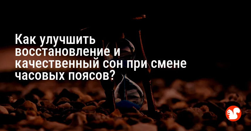 Как улучшить восстановление и качественный сон при смене часовых поясов?