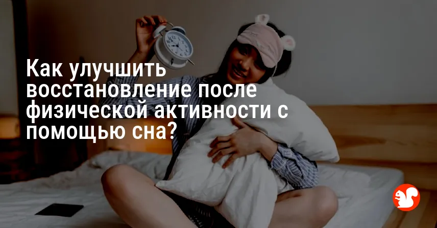 Как улучшить восстановление после физической активности с помощью сна?