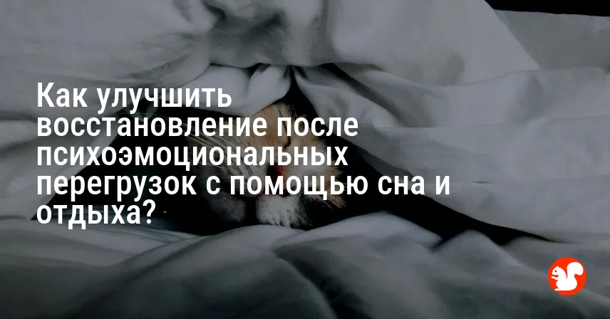 Как улучшить восстановление после психоэмоциональных перегрузок с помощью сна и отдыха?