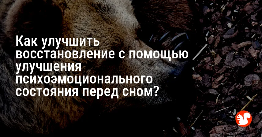 Как улучшить восстановление с помощью улучшения психоэмоционального состояния перед сном?