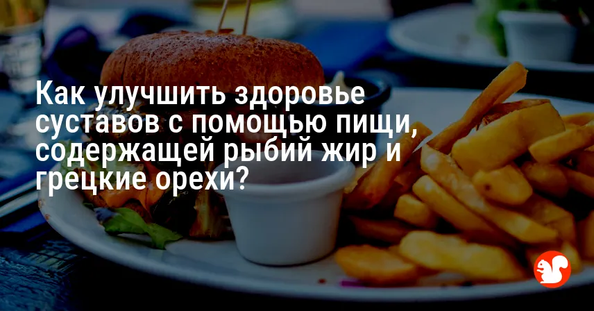 Как улучшить здоровье суставов с помощью пищи, содержащей рыбий жир и грецкие орехи?
