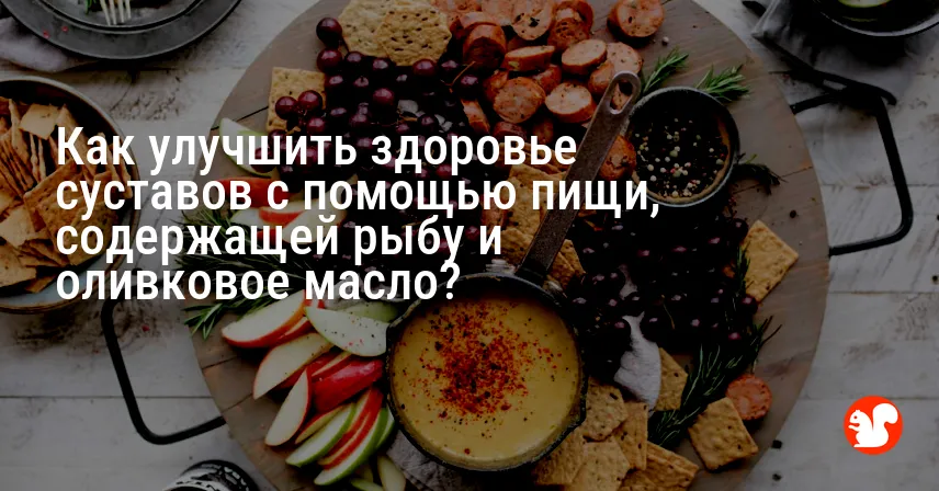 Как улучшить здоровье суставов с помощью пищи, содержащей рыбу и оливковое масло?
