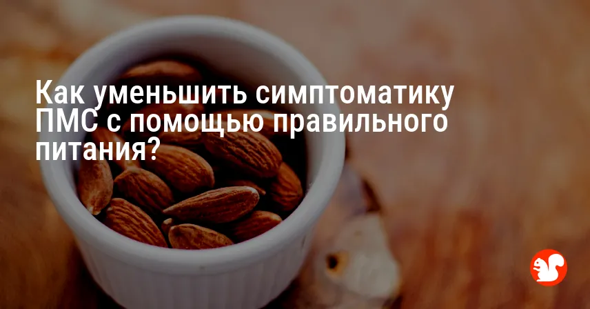 Как уменьшить симптоматику ПМС с помощью правильного питания?