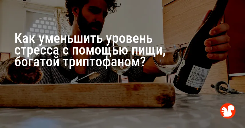 Как уменьшить уровень стресса с помощью пищи, богатой триптофаном?