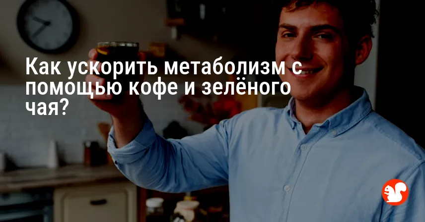 Как ускорить метаболизм с помощью кофе и зелёного чая?