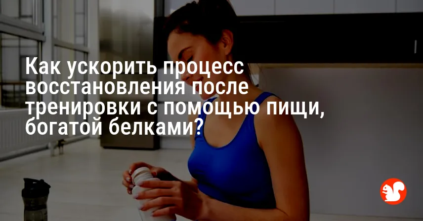 Как ускорить процесс восстановления после тренировки с помощью пищи, богатой белками?