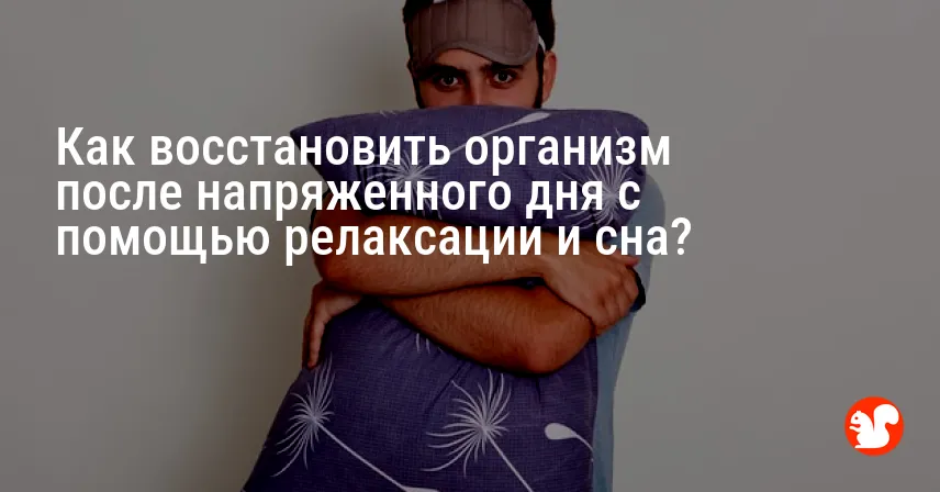 Как восстановить организм после напряженного дня с помощью релаксации и сна?