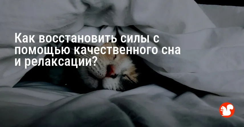 Как восстановить силы с помощью качественного сна и релаксации?