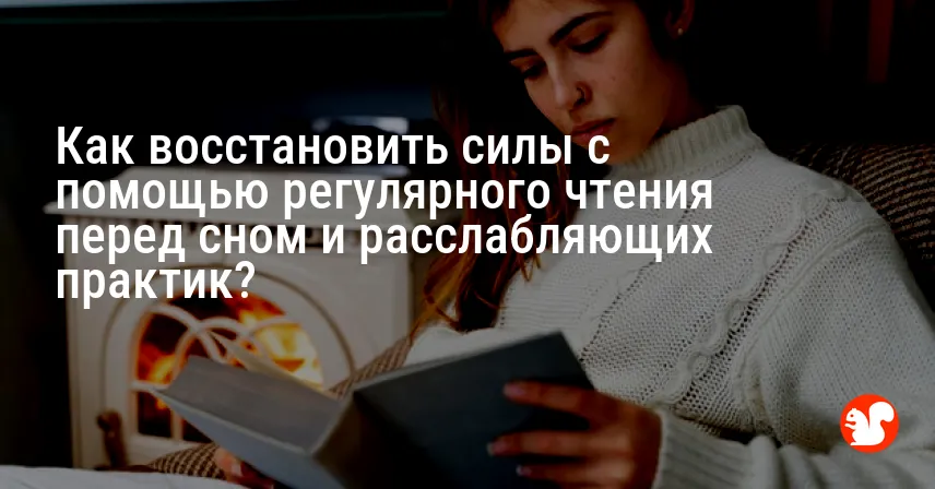 Как восстановить силы с помощью регулярного чтения перед сном и расслабляющих практик?