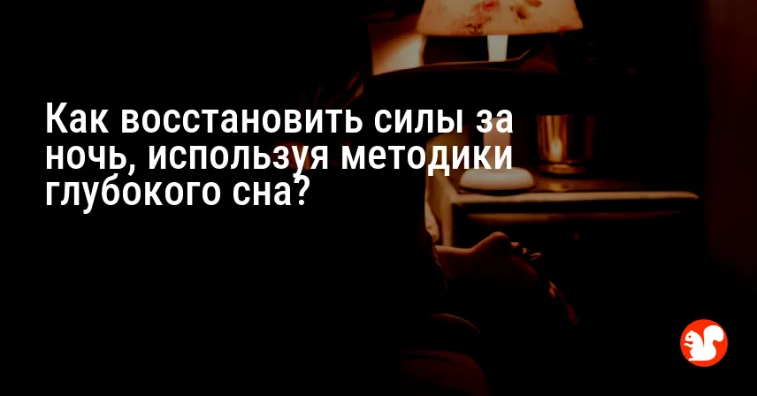 Как восстановить силы за ночь, используя методики глубокого сна?