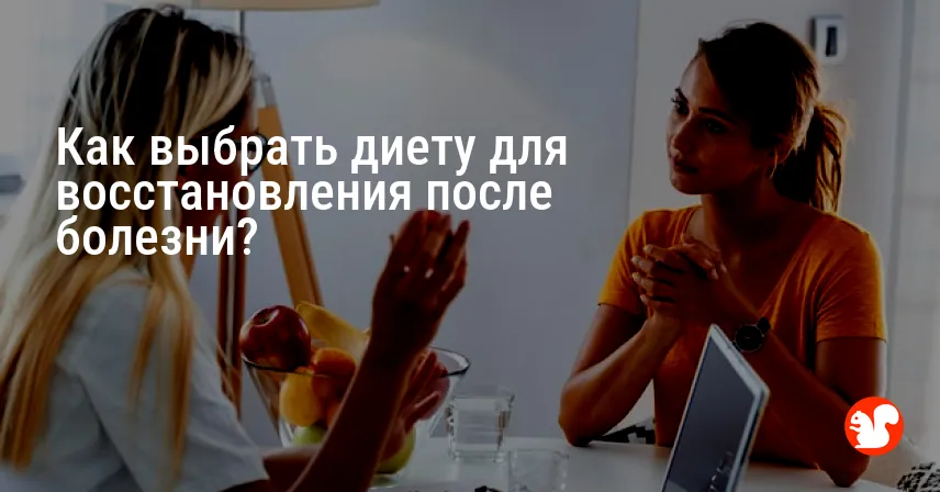 Как выбрать диету для восстановления после болезни?