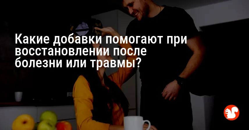 Какие добавки помогают при восстановлении после болезни или травмы?