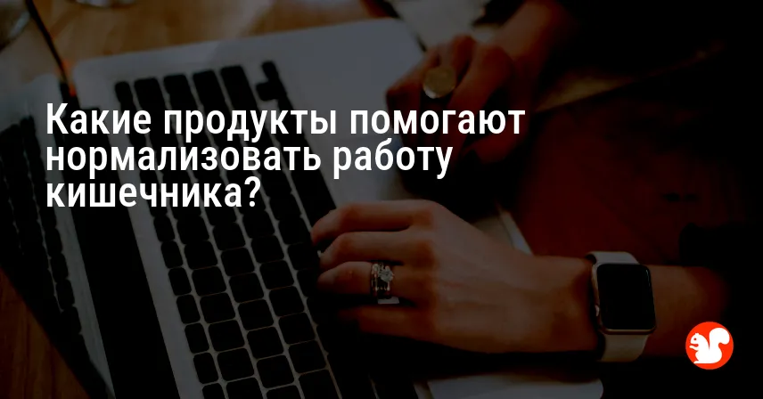 Какие продукты помогают нормализовать работу кишечника?