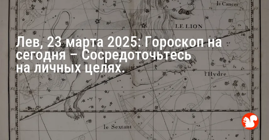 Лев, 23 марта 2025: Гороскоп на сегодня – Сосредоточьтесь на личных целях.