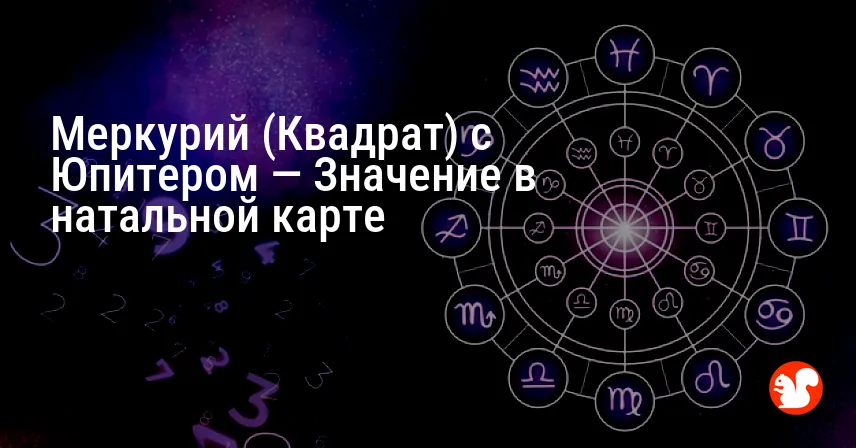 Меркурий (Квадрат) с Юпитером — Значение в натальной карте