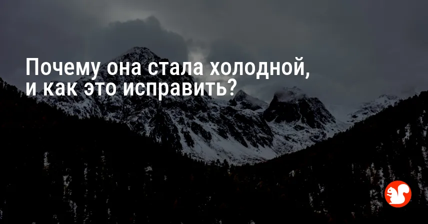 Почему она стала холодной, и как это исправить?