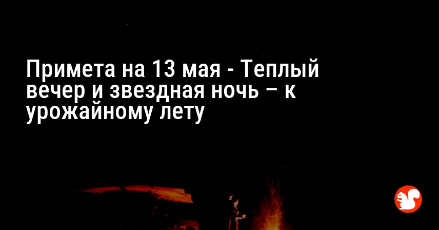 Примета на 13 мая — Теплый вечер и звездная ночь – к урожайному лету