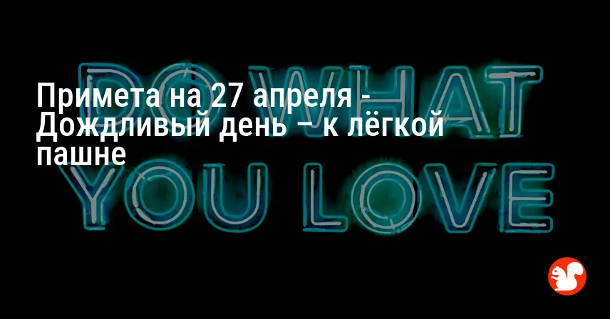 Примета на 27 апреля — Дождливый день – к лёгкой пашне