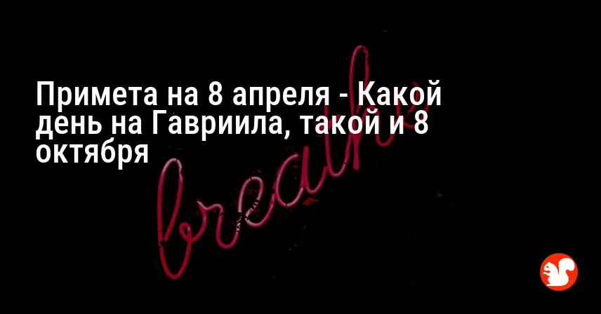 Примета на 8 апреля — Какой день на Гавриила, такой и 8 октября