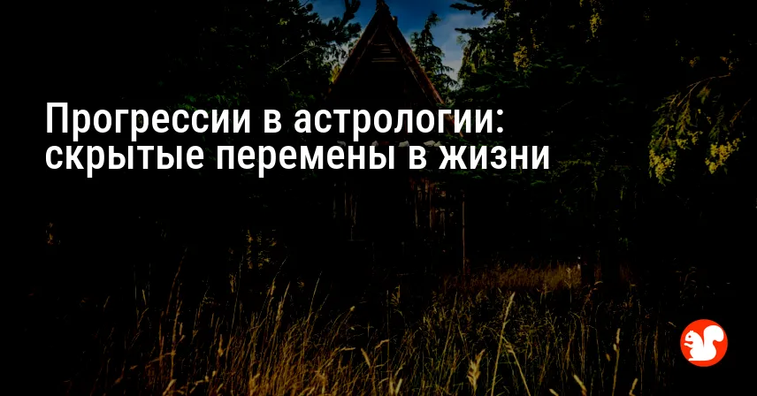 Прогрессии в астрологии: скрытые перемены в жизни