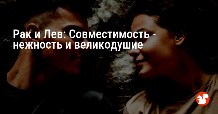 Рак и Лев: Совместимость — нежность и великодушие
