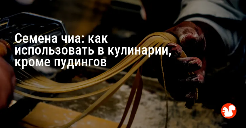 Семена чиа: как использовать в кулинарии, кроме пудингов